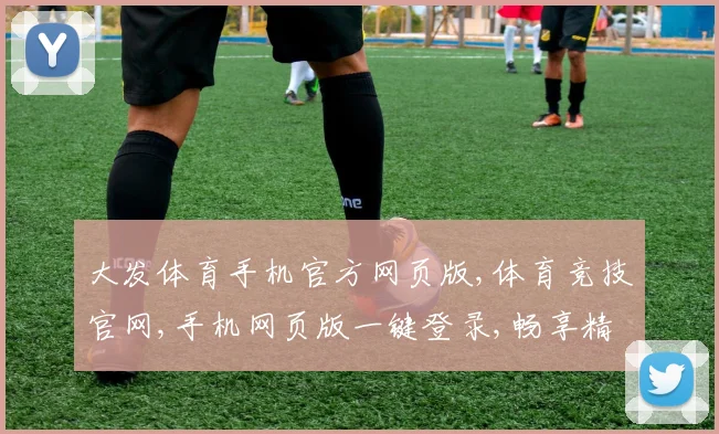 大发体育手机官方网页版,体育竞技官网,手机网页版一键登录,畅享精彩赛事
